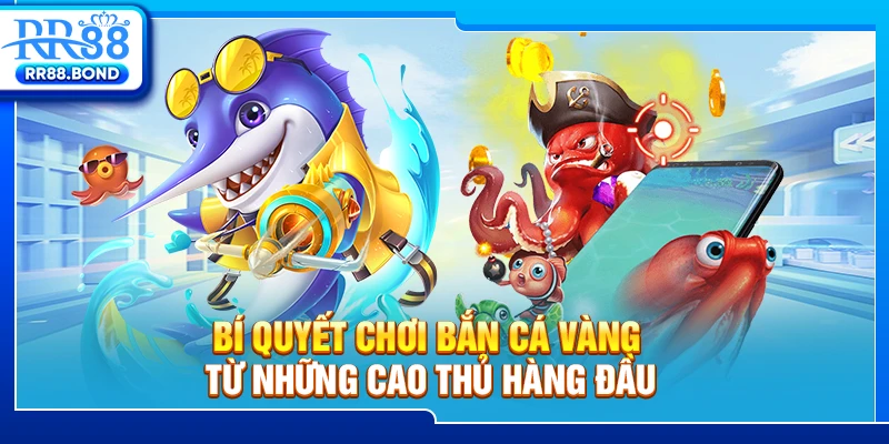 Bí quyết chơi bắn cá vàng từ những cao thủ hàng đầu