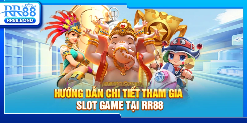 Hướng dẫn chi tiết tham gia slot game tại RR88