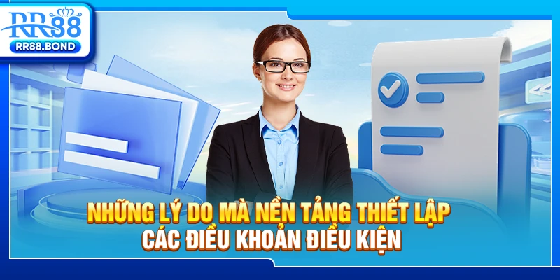 Những lý do mà nền tảng thiết lập các điều khoản điều kiện